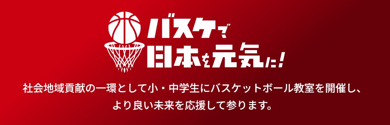 バスケで日本を元気に！社会地域貢献の一環として小・中学生にバスケットボール教室を開催し、より良い未来を応援して参ります。
